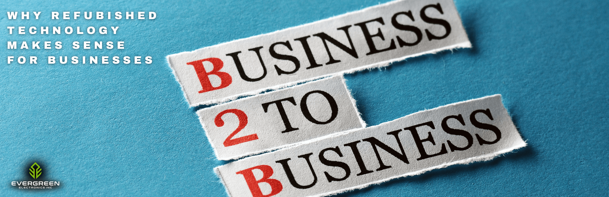 banner showing the phrase ‘Business to Business’ on a blue background with text reading ‘Why Refurbished Technology Makes Sense for Businesses.