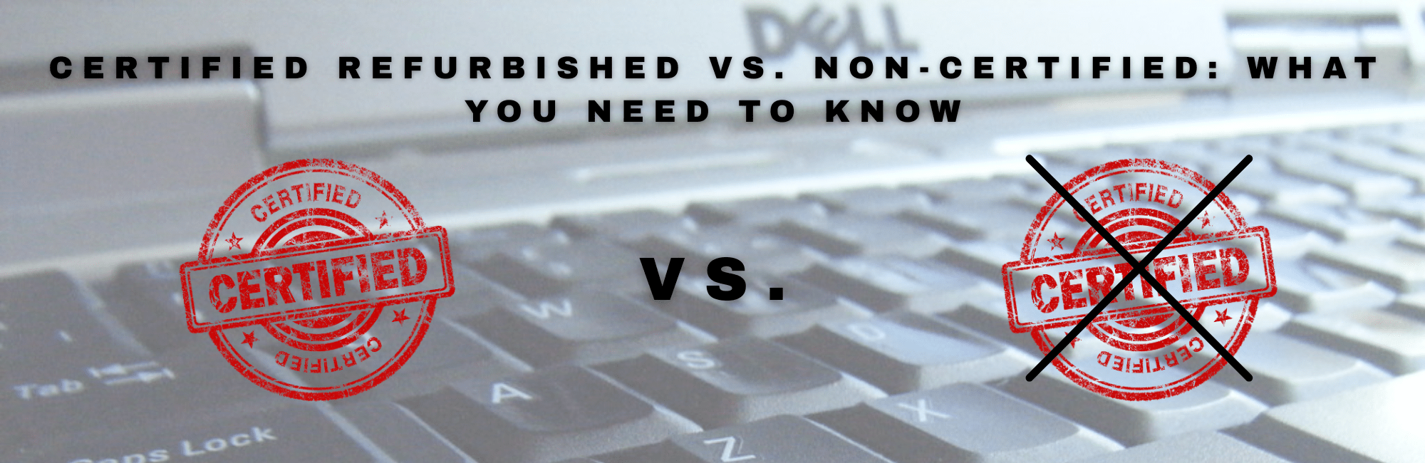 Certified Refurbished vs. Non-Certified: What You Need to Know